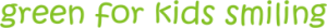 Slogan značky Greenkid: Green for kids smiling.